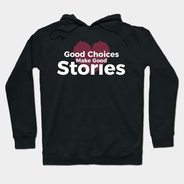 Good Choices Make Good Stories Hoodie by badCasperTess